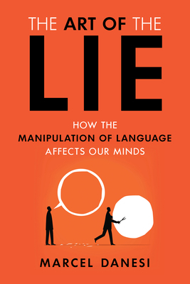 The Art of the Lie: How the Manipulation of Language Affects Our Minds by Marcel Danesi