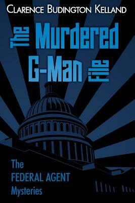 The Murdered G-Man File by Clarence Budington Kelland