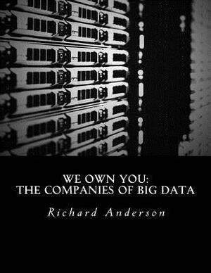 We Own You: The Companies of Big Data by Richard C. Anderson