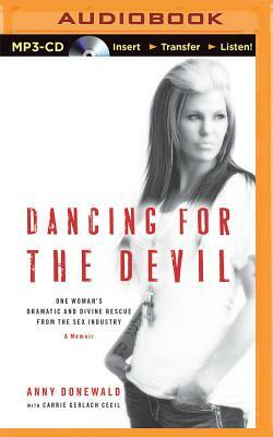 Dancing for the Devil: One Woman's Dramatic and Divine Rescue from the Sex Industry by Carrie Gerlach Cecil, Anny Donewald