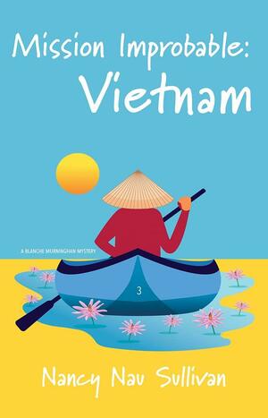 Mission Improbable:Vietnam by Nancy Nau Sullivan