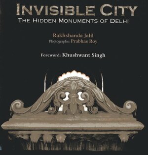 Invisible City: The Hidden Monument of Delhi by Khushwant Singh, Rakhshanda Jalil
