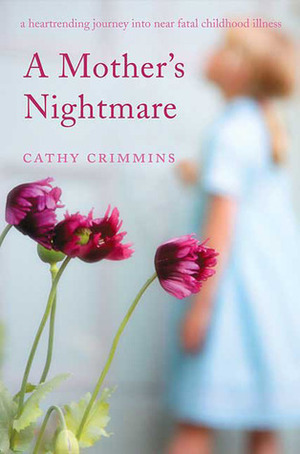 A Mother's Nightmare: A Heartrending Journey into Near Fatal Childhood Illness by Cathy Crimmins