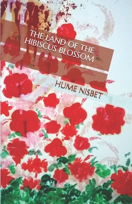 The Land of the Hibiscus Blossom by Hume Nisbet