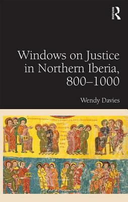 Windows on Justice in Northern Iberia, 800-1000 by Wendy Davies