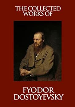 The Collected Works of Fyodor Dostoyevsky by Fyodor Dostoevsky
