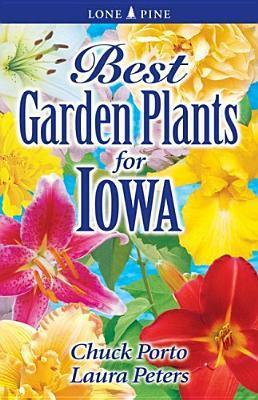 Best Garden Plants for Iowa by Laura Peters, Chuck Porto