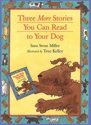 Three More Stories You Can Read to Your Dog by True Kelley, Sara Swan Miller