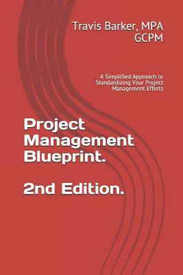 Project Management Blueprint (2nd ed.): A Simplified Approach to Standardizing Your Project Management Efforts by Travis Barker