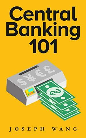 Central Banking 101 by Joseph J. Wang