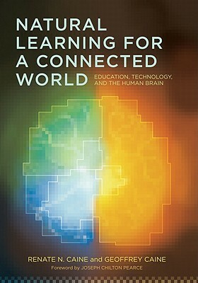 Natural Learning for a Connected World: Education, Technology, and the Human Brain by Renate N. Caine, Geoffrey Caine