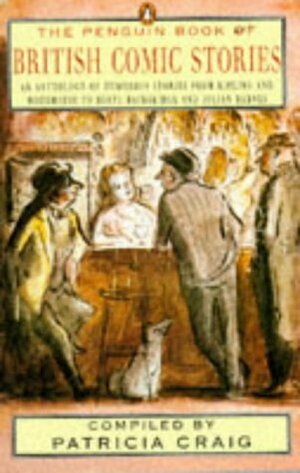 The Penguin Book of British Comic Stories: An Anthology Humorous Stories from Kipling Wodehouse Beryl Bainbridge Julian Bar by Patricia Craig, Various