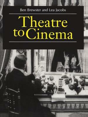 Theatre to Cinema: Stage Pictorialism and the Early Feature Film by Ben Brewster, Lea Jacobs