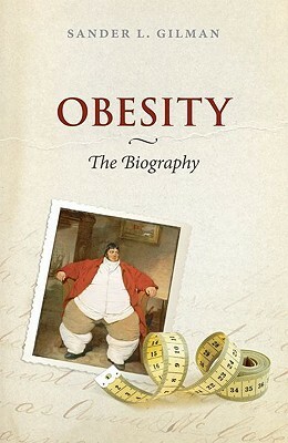 Obesity: The Biography by Sander L. Gilman