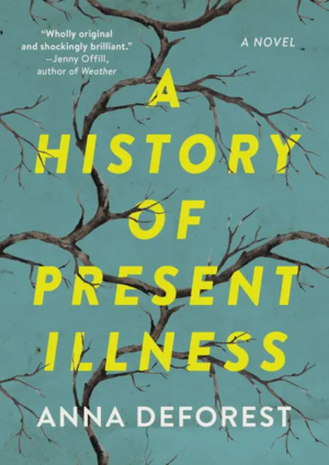 A History of Present Illness: A Novel by Anna DeForest