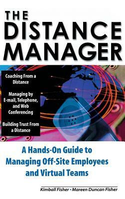 The Distance Manager: A Hands on Guide to Managing Off-Site Employees and Virtual Teams by Mareen Fisher, Kimball Fisher