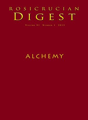 Alchemy: Rosicrucian Digest by Dennis William Hauck, Rosicrucian Order AMORC, Ralph Maxwell Lewis, Timothy O'Neill, Peter Bindon, Christian Rebisse, Frater Albertus, Christian Bernard