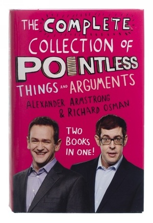 The Complete Collection of Pointless Things and Arguments by Richard Osman, Alexander Armstrong