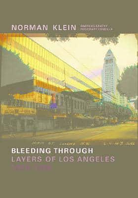 Bleeding Through: Layers of Los Angeles, 1920-1986 by Norman M. Klein
