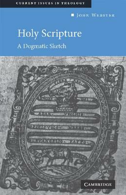 Holy Scripture: A Dogmatic Sketch by John Webster, Webster John