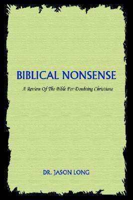 Biblical Nonsense: A Review of the Bible for Doubting Christians by Jason Long