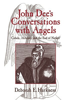 John Dee's Conversations with Angels: Cabala, Alchemy, and the End of Nature by Deborah Harkness
