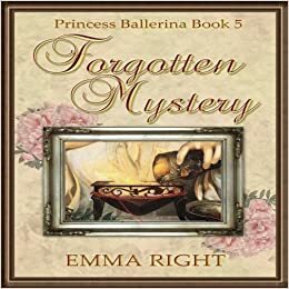 Forgotten Mystery, (Princesses of Chadwick Castle Series II): Princess Ballerina, Book 5 by Emma Right