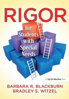 Rigor for Students with Special Needs by Bradley S. Witzel, Barbara R. Blackburn