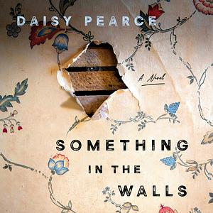 Something in the Walls by Daisy Pearce