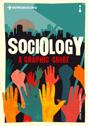 Introducing Sociology: A Graphic Guide by John Nagle, Piero