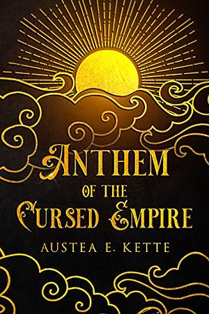 Anthem of the Cursed Empire by Austea E. Kette