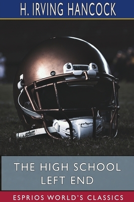 The High School Left End (Esprios Classics) by H. Irving Hancock