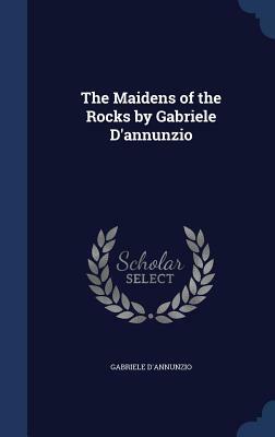 The Maidens of the Rocks by Gabriele D'Annunzio by Gabriele D'Annunzio