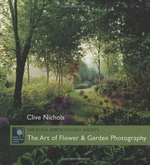 The Art of Flower & Garden Photography by Clive Nichols