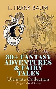30+ FANTASY ADVENTURES & FAIRY TALES – Ultimate Collection (Magical World Series): The Wizard of Oz Series, Dot and Tot of Merryland, Mother Goose in Prose, ... Adventures of Santa Claus, The Sea Fairies… by L. Frank Baum