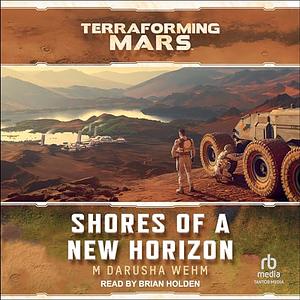 Shores of a New Horizon: A Terraforming Mars Novel by M. Darusha Wehm