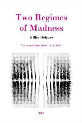 Two Regimes of Madness: Texts and Interviews 1975-95 by Gilles Deleuze, Gilles Deleuze, David Lapoujade