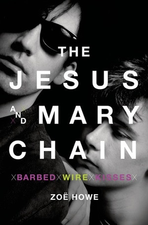 The Jesus and Mary Chain: Barbed Wire Kisses by Zoë Howe