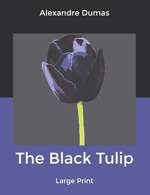 The Black Tulip: Large Print by Alexandre Dumas