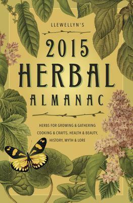 Llewellyn's 2015 Herbal Almanac: Herbs for Growing & Gathering, Cooking & Crafts, Health & Beauty, History, Myth & Lore by Monica Crosson, Llewellyn Publications