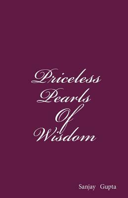 Priceless Pearls Of Wisdom by Sanjay Gupta
