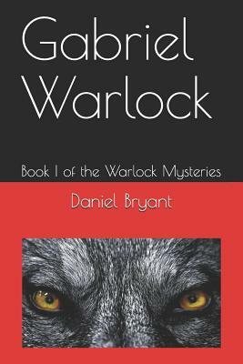 Gabriel Warlock: Book I of the Warlock Mysteries by Daniel Bryant