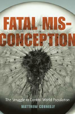 Fatal Misconception: The Struggle to Control World Population by Matthew Connelly