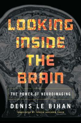 Looking Inside the Brain: The Power of Neuroimaging by Denis Le Bihan