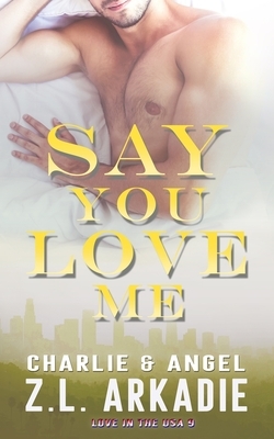 Say You Love Me: Charlie & Angel by Z.L. Arkadie