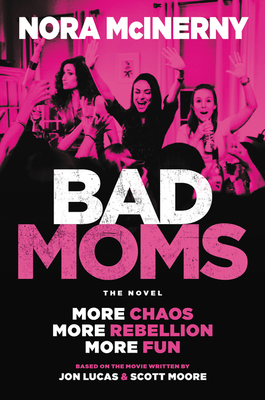 Bad Moms: The Novel by Nora McInerny, Jon Lucas, Scott Moore