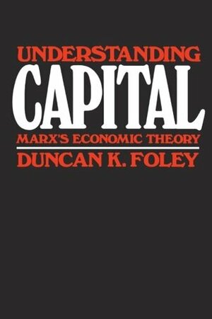 Understanding Capital: Marx's Economic Theory by Duncan K. Foley