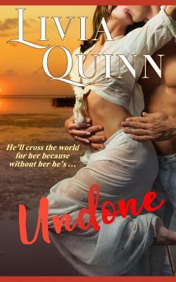 Undone: A Sexy Romantic Adventure by Livia Quinn