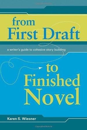 From First Draft To Finished Novel: A Writer's Guide to Cohesive Story Building by Karen Wiesner, Karen Wiesner