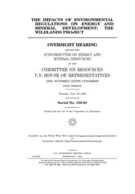 The impacts of environmental regulations on energy and mineral development: the Wildlands Project by Committee on Resources (house), United States House of Representatives, United States Congress